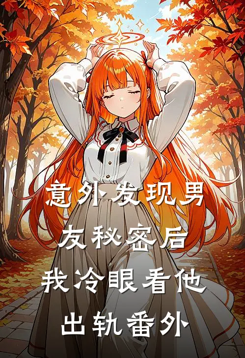 意外发现男友秘密后，我冷眼看他出轨 番外