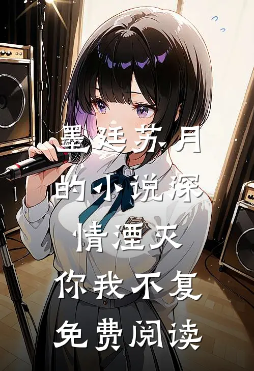 墨廷苏月的小说深情湮灭，你我不复免费阅读