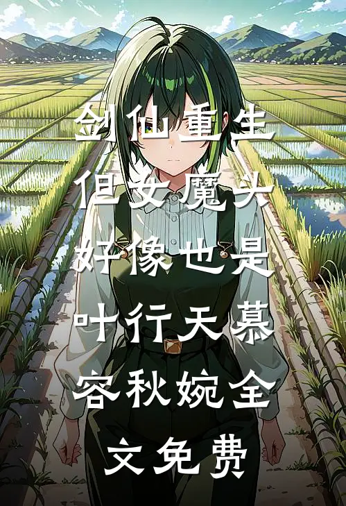 剑仙重生，但女魔头好像也是...叶行天慕容秋婉全文免费