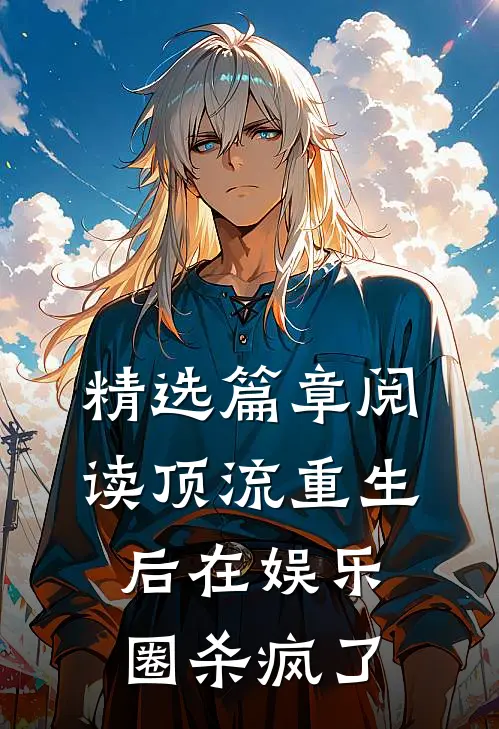 精选篇章阅读顶流重生后在娱乐圈杀疯了