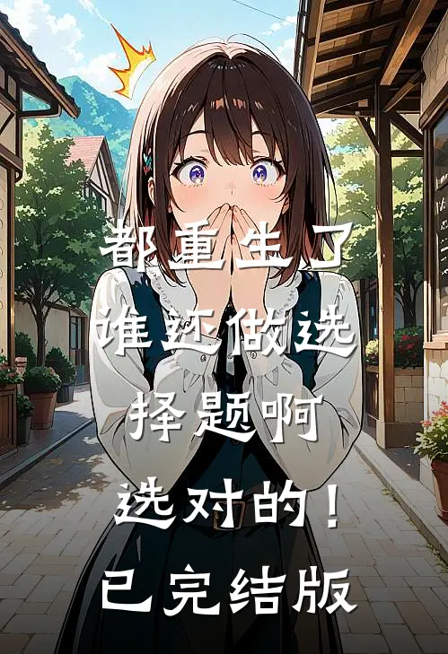 都重生了谁还做选择题啊，选对的！已完结版