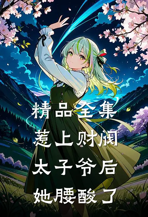 精品全集惹上财阀太子爷后，她腰酸了