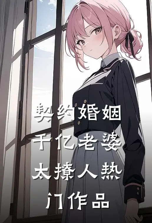 契约婚姻：千亿老婆太撩人热门作品
