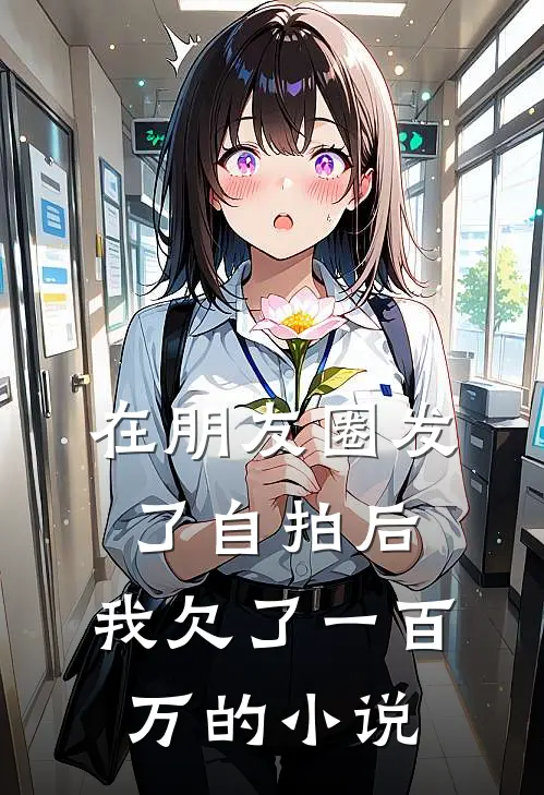 在朋友圈发了自拍后，我欠了一百万的小说