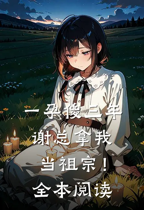 一孕傻三年，谢总拿我当祖宗！全本阅读