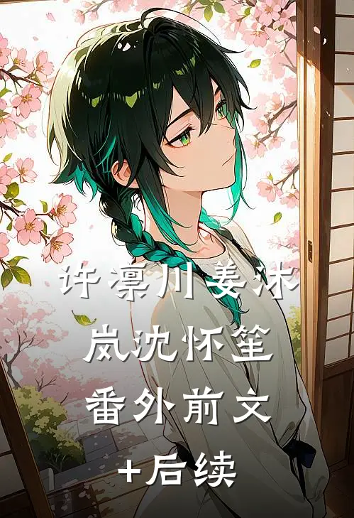 许凛川姜沐岚沈怀笙： 番外前文+后续