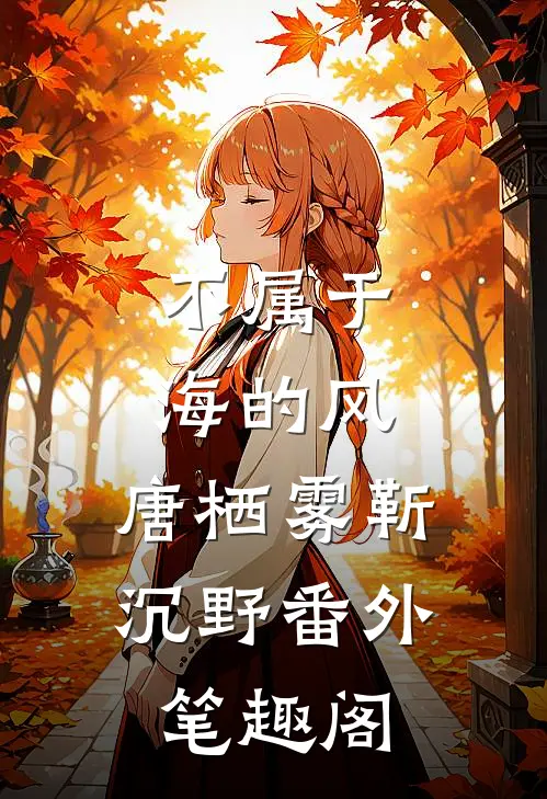 不属于海的风：唐栖雾靳沉野番外笔趣阁
