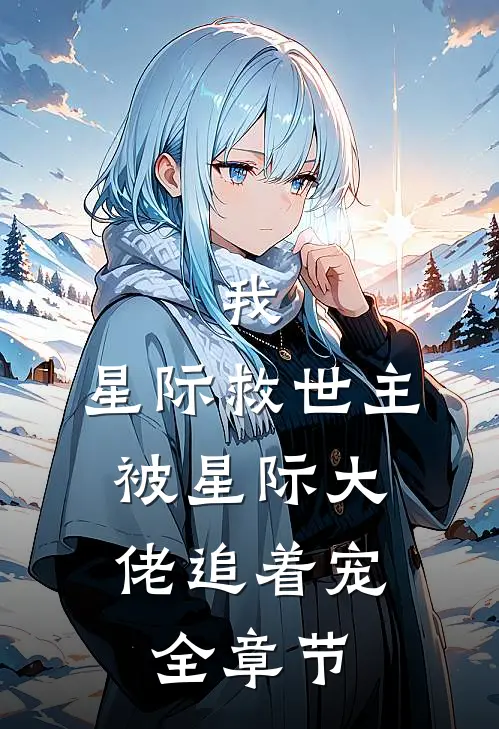 我，星际救世主，被星际大佬追着宠全章节