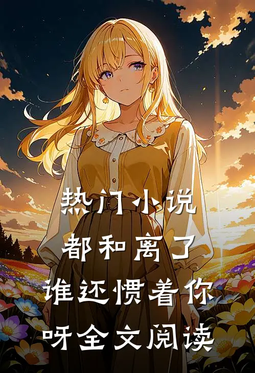 热门小说都和离了,谁还惯着你呀全文阅读