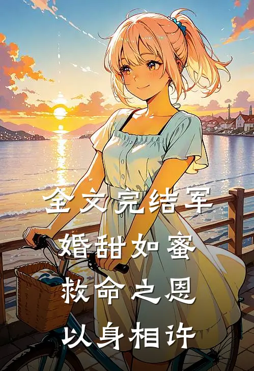 全文完结军婚甜如蜜，救命之恩以身相许