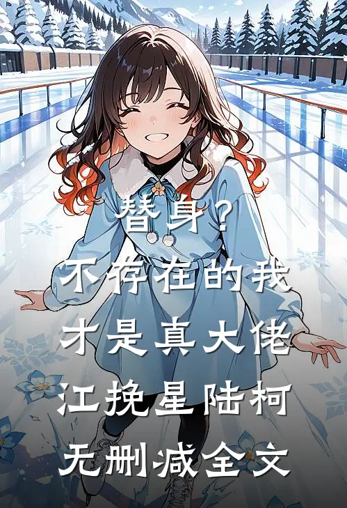 替身？不存在的，我才是真大佬江挽星陆柯无删减全文