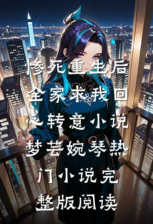惨死重生后，全家求我回心转意小说梦芸婉琴热门小说完整版阅读