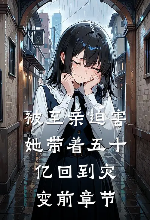 被至亲迫害，她带着五十亿回到灾变前章节