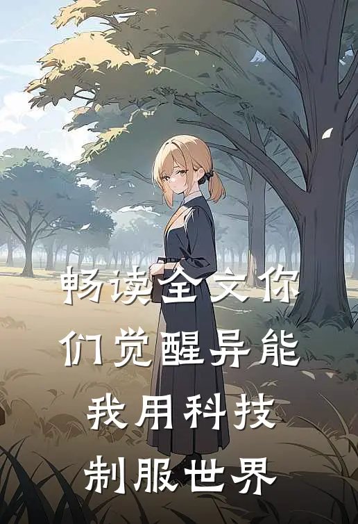 畅读全文你们觉醒异能，我用科技制服世界