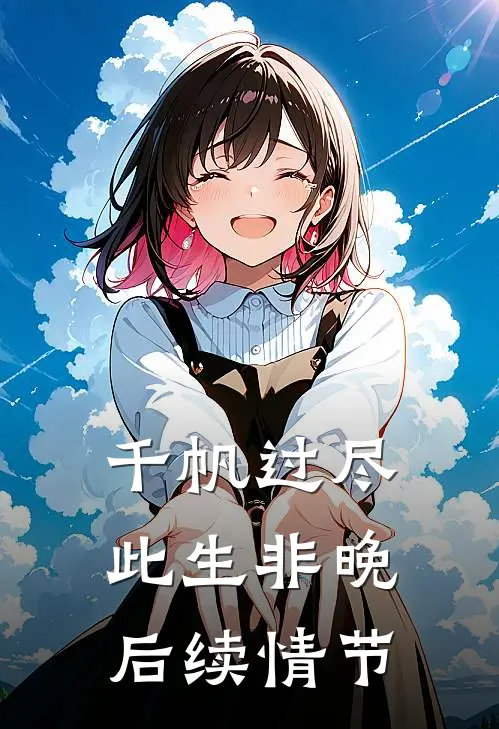 千帆过尽，此生非晚后续情节