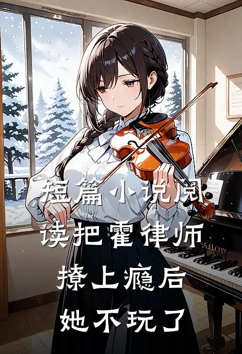 短篇小说阅读把霍律师撩上瘾后，她不玩了