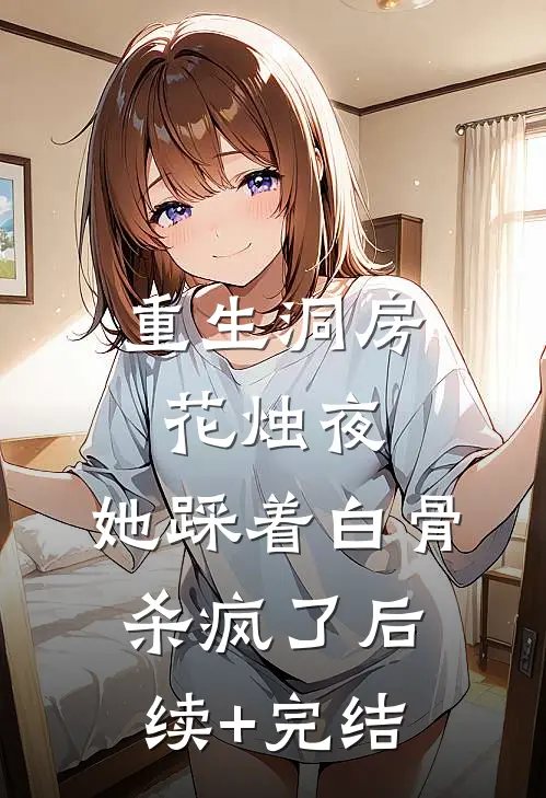 重生洞房花烛夜，她踩着白骨杀疯了后续+完结