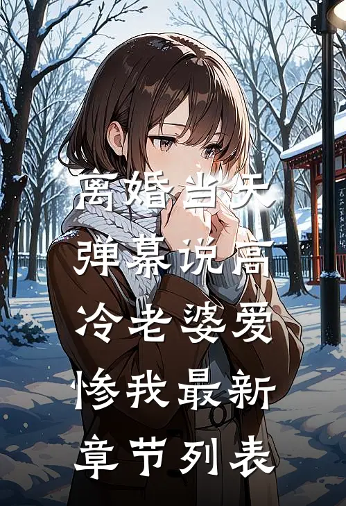 离婚当天，弹幕说高冷老婆爱惨我最新章节列表