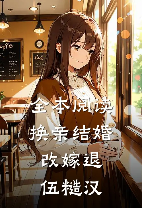 全本阅读换亲结婚，改嫁退伍糙汉