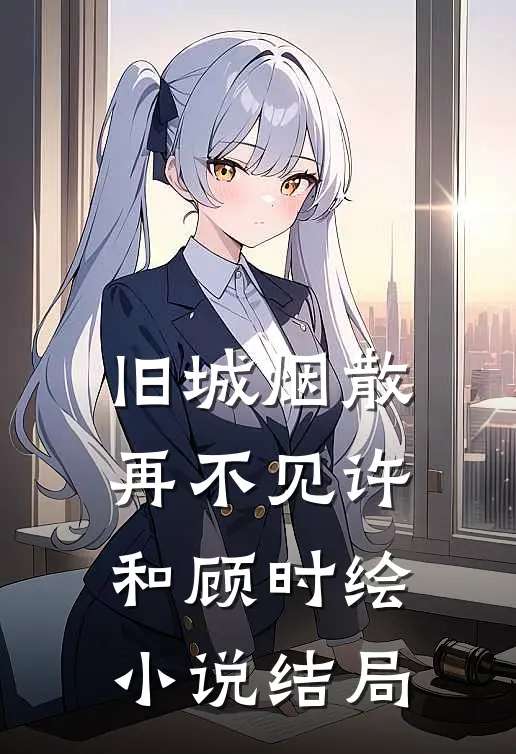 旧城烟散再不见许和顾时绘小说结局