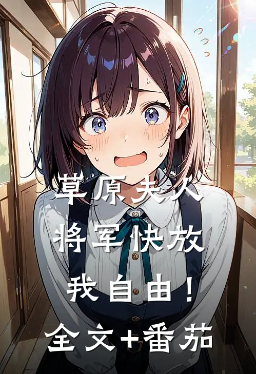 草原夫人，将军快放我自由！全文+番茄