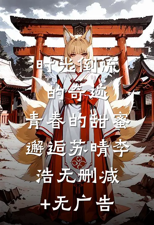 时光倒流的奇迹，青春的甜蜜邂逅苏晴李浩无删减+无广告