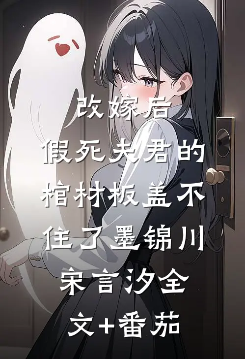 改嫁后，假死夫君的棺材板盖不住了墨锦川宋言汐全文+番茄