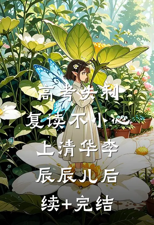 高考失利，复读不小心上清华李辰辰儿后续+完结