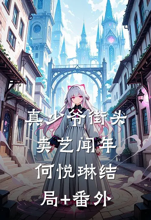 真少爷街头卖艺闻年何悦琳结局+番外