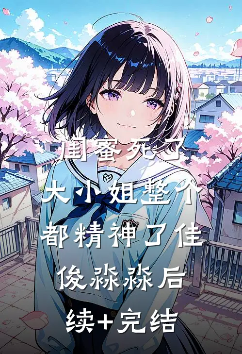 闺蜜死了，大小姐整个都精神了佳俊淼淼后续+完结