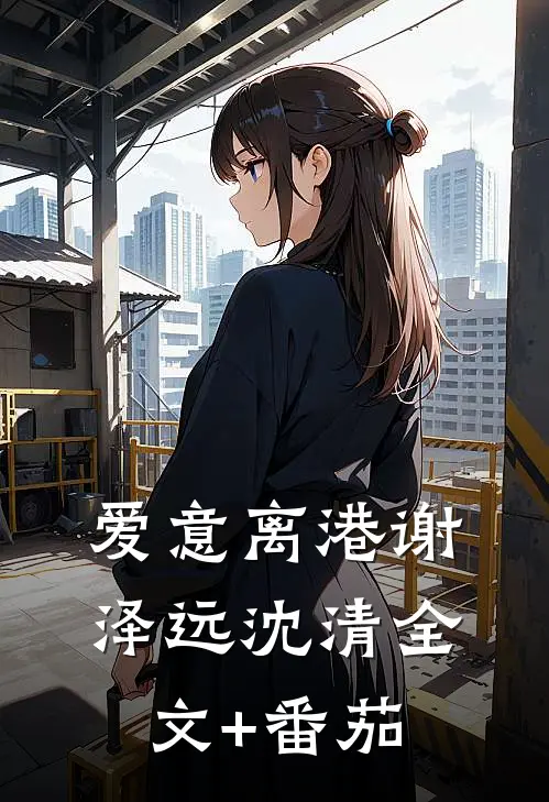 爱意离港谢泽远沈清全文+番茄