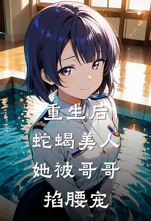 重生后，蛇蝎美人她被哥哥掐腰宠