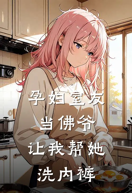 孕妇室友当佛爷,让我帮她洗内裤