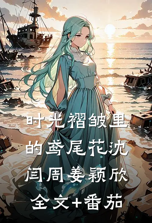 时光褶皱里的鸢尾花沈闫周姜颖欣全文+番茄