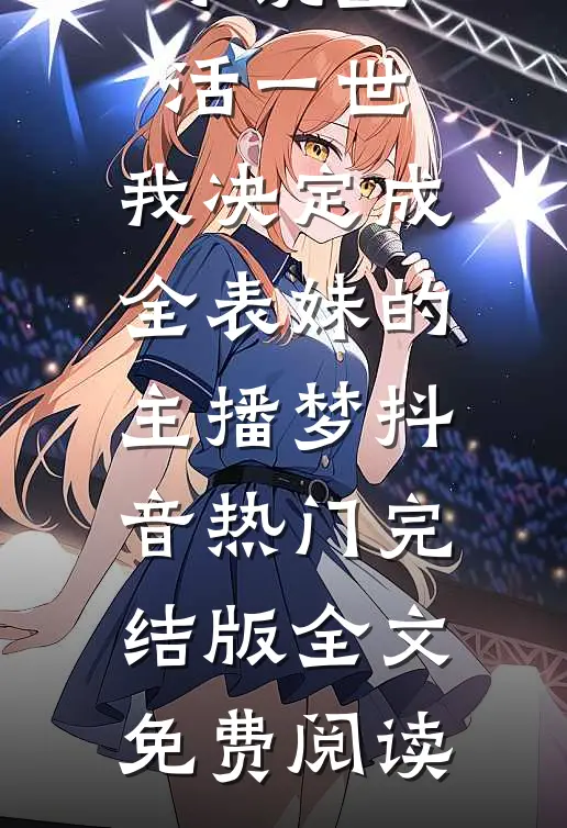 小说重活一世，我决定成全表妹的主播梦抖音热门完结版全文免费阅读