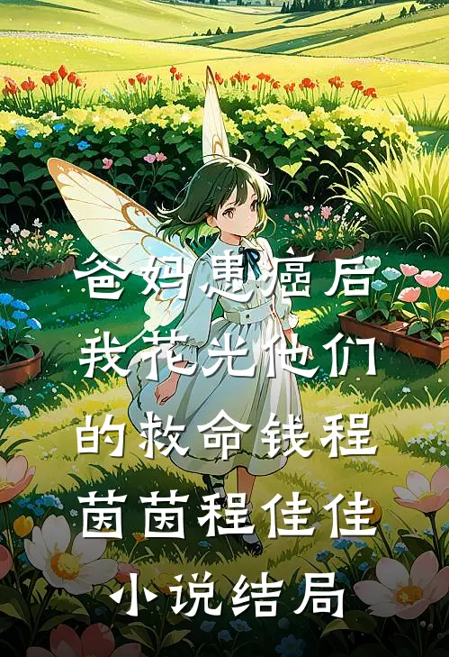 爸妈患癌后，我花光他们的救命钱程茵茵程佳佳小说结局