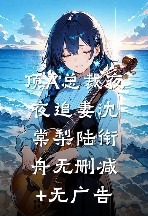 顶A总裁夜夜追妻沈棠梨陆衔舟无删减+无广告