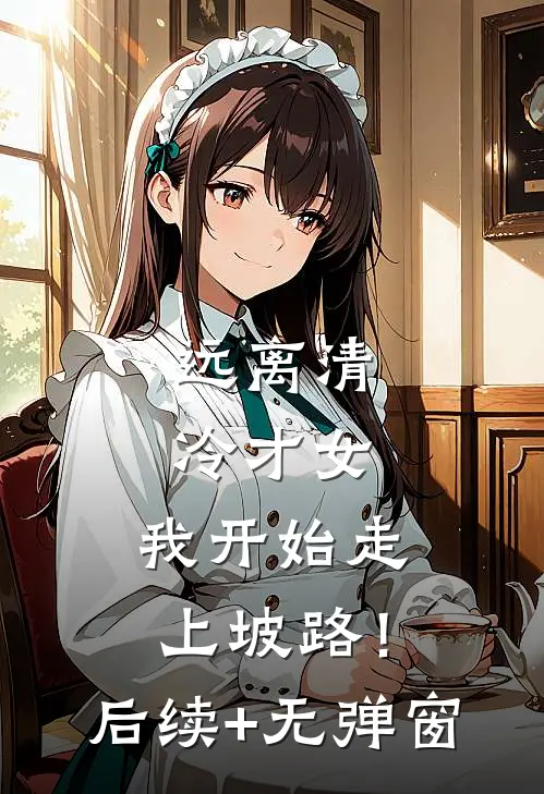 远离清冷才女，我开始走上坡路！后续+无弹窗