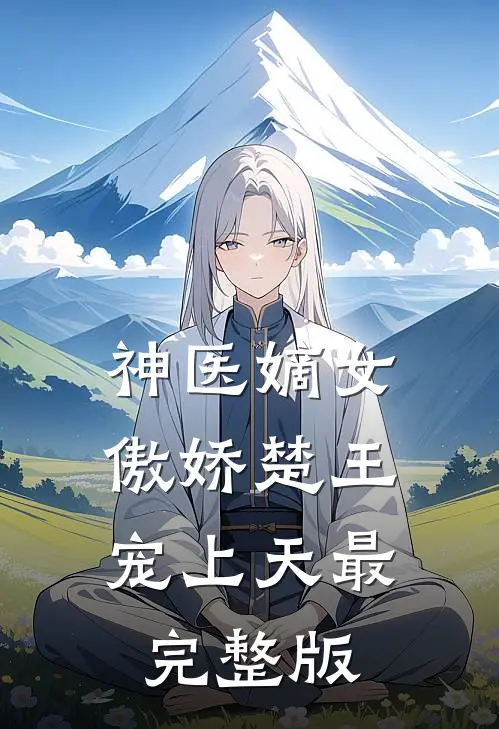 神医嫡女：傲娇楚王宠上天最完整版