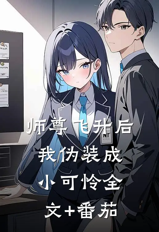 师尊飞升后我伪装成小可怜全文+番茄