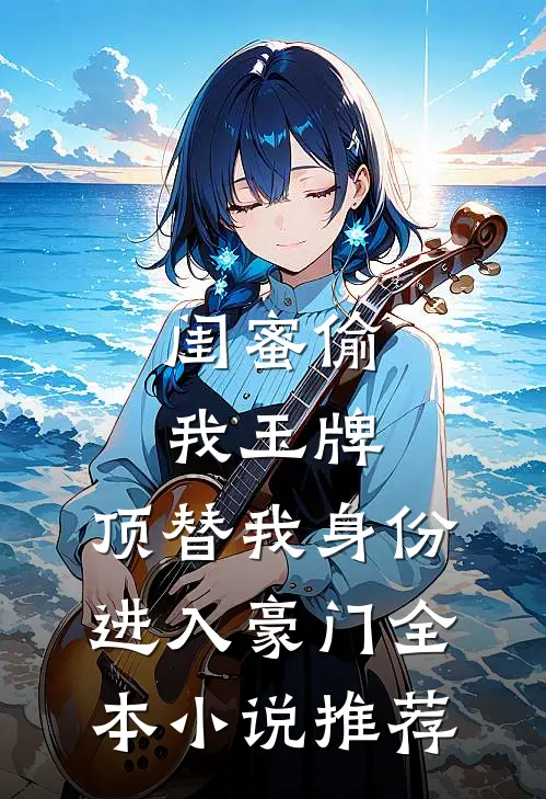 闺蜜偷我玉牌，顶替我身份进入豪门全本小说推荐