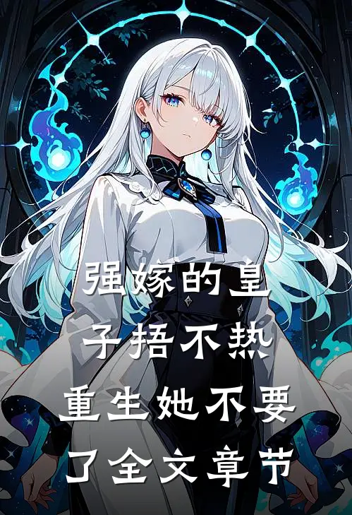 强嫁的皇子捂不热，重生她不要了全文章节