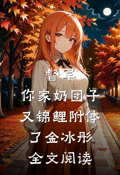 督军，你家奶团子又锦鲤附体了金冰彤全文阅读