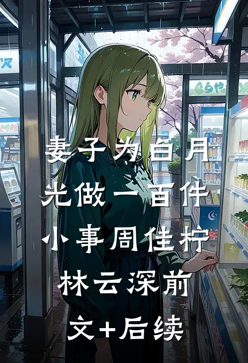 妻子为白月光做一百件小事周佳柠林云深前文+后续