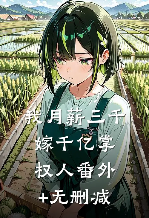 我月薪三千，嫁千亿掌权人番外+无删减