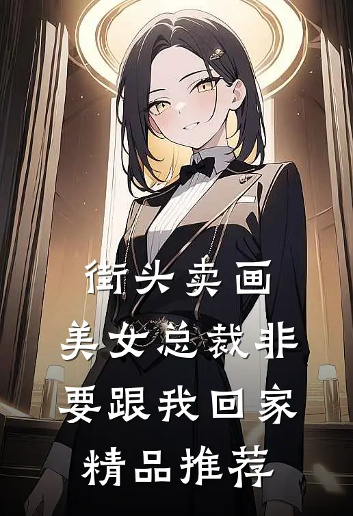 街头卖画，美女总裁非要跟我回家精品推荐