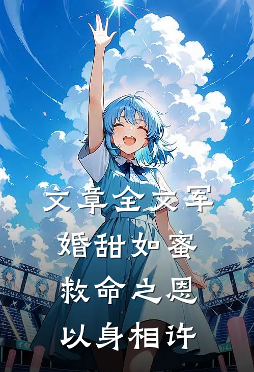 文章全文军婚甜如蜜，救命之恩以身相许