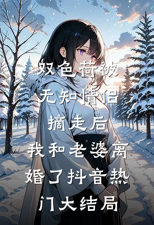 双色荷被无知情侣摘走后，我和老婆离婚了抖音热门大结局