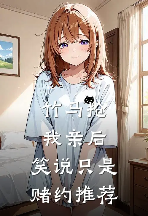 竹马抢我亲后，笑说只是赌约推荐