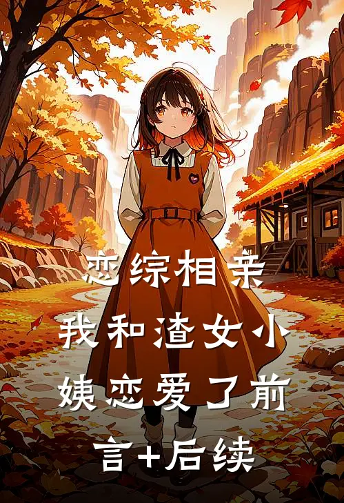 恋综相亲：我和渣女小姨恋爱了前言+后续